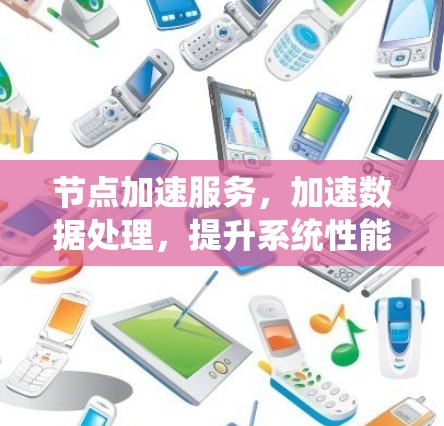节点加速服务，加速数据处理，提升系统性能