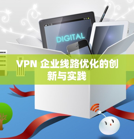 VPN 企业线路优化的创新与实践
