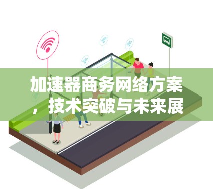 加速器商务网络方案，技术突破与未来展望