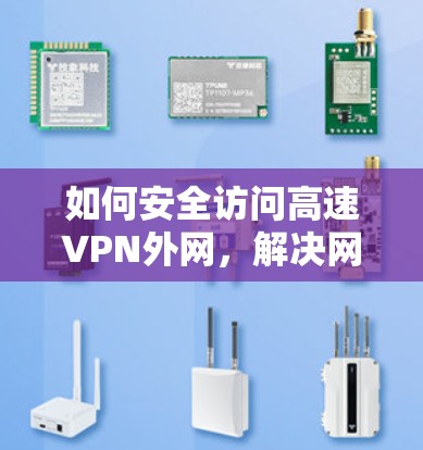 如何安全访问高速VPN外网，解决网络访问中的常见问题