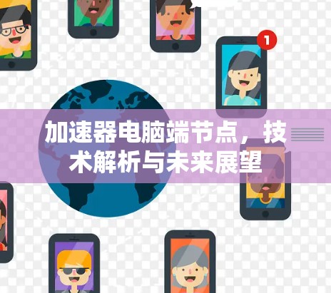 加速器电脑端节点，技术解析与未来展望