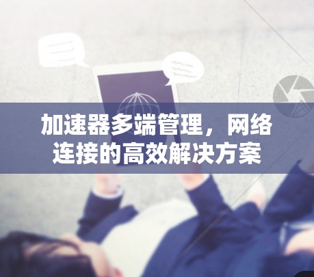 加速器多端管理，网络连接的高效解决方案