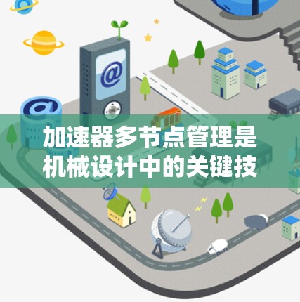 加速器多节点管理是机械设计中的关键技术，用于提高加速器的性能和效率。以下是对该主题的分步解释