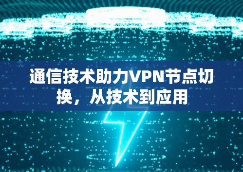 通信技术助力VPN节点切换，从技术到应用