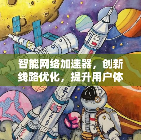智能网络加速器，创新线路优化，提升用户体验