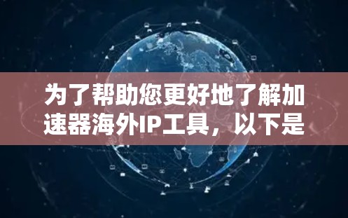 为了帮助您更好地了解加速器海外IP工具，以下是分步的解答