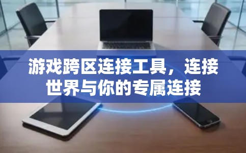 游戏跨区连接工具，连接世界与你的专属连接