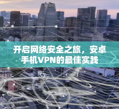 开启网络安全之旅，安卓手机VPN的最佳实践