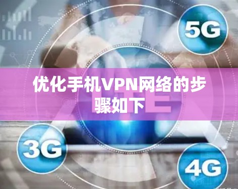 优化手机VPN网络的步骤如下