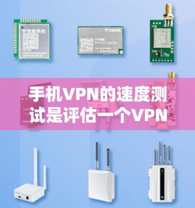 手机VPN的速度测试是评估一个VPN连接的可靠性和稳定性的重要工具。以下是详细的步骤说明