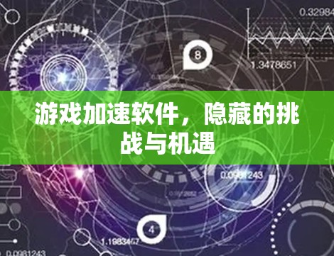 游戏加速软件，隐藏的挑战与机遇