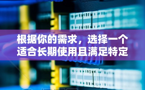 根据你的需求，选择一个适合长期使用且满足特定需求的VPN推荐如下