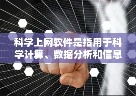 科学上网软件是指用于科学计算、数据分析和信息管理的工具，广泛应用于科学、工程、数学等领域。以下是对这些软件的详细总结
