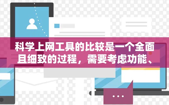 科学上网工具的比较是一个全面且细致的过程，需要考虑功能、价格、社区支持、适用场景以及用户反馈等多方面因素。以下是对这些工具的分类和评价