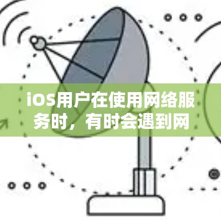 iOS用户在使用网络服务时，有时会遇到网络不稳定、延迟高、防火墙拦截等情况。为了提升网络性能，iOS用户可以选择一些强大的iOS网络加速工具。以下是一些常见的iOS网络加速工具及其特点