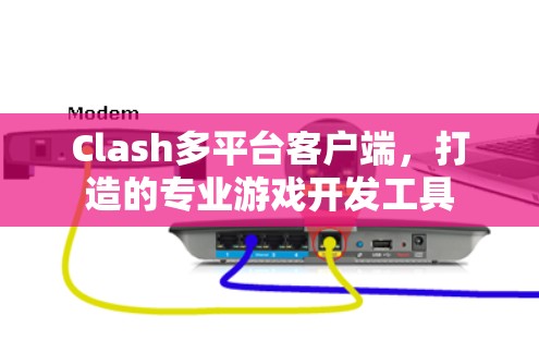 Clash多平台客户端，打造的专业游戏开发工具