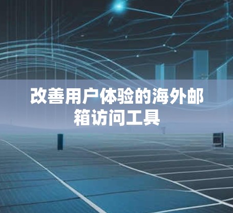 改善用户体验的海外邮箱访问工具
