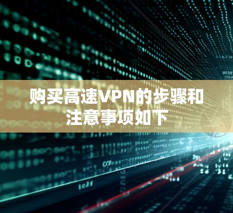 购买高速VPN的步骤和注意事项如下