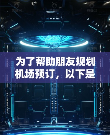 为了帮助朋友规划机场预订，以下是一个详细的攻略