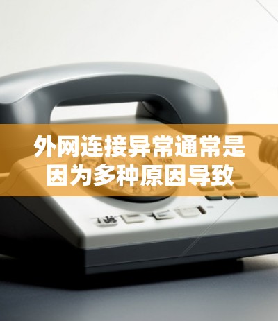 外网连接异常通常是因为多种原因导致的，以下是一些常见的解决方法
