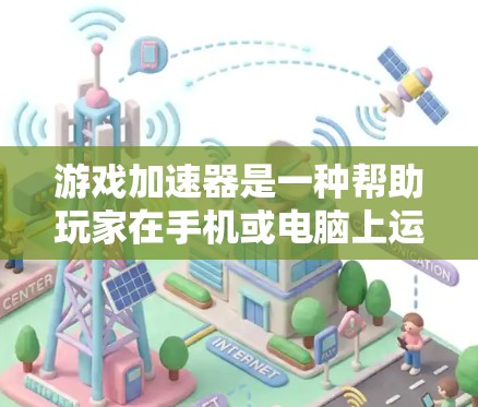 游戏加速器是一种帮助玩家在手机或电脑上运行游戏的工具,它通过加速游戏的网络连接,减少网络负担,提升游戏体验。以下是关于游戏加速器的评测,涵盖多个品牌和功能特点 游戏加速器是一种帮助玩家在手机或电脑上运行游戏的工具,它通过加速游戏的网络连接,减少网络负担,提升游戏体验。以下是关于游戏加速器的评测,涵盖多个品牌和功能特点