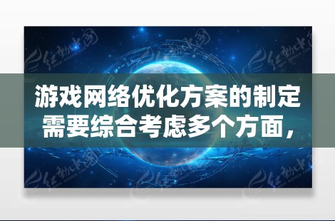 游戏网络优化方案的制定需要综合考虑多个方面,从客户端、服务器、网络接口、网络协议等多个角度入手,以提高网络的响应速度和游戏的运行效率。以下是一个结构化的优化方案 游戏网络优化方案的制定需要综合考虑多个方面,从客户端、服务器、网络接口、网络协议等多个角度入手,以提高网络的响应速度和游戏的运行效率。以下是一个结构化的优化方案