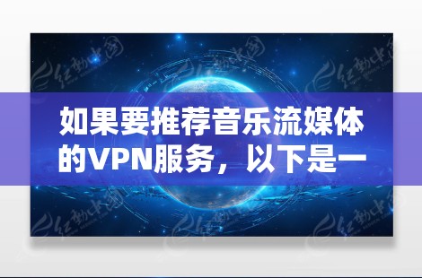 如果要推荐音乐流媒体的VPN服务，以下是一些推荐的选项，它们提供了丰富的音乐流媒体体验，同时保持了用户在海外的隐私和安全