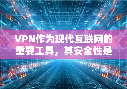VPN作为现代互联网的重要工具,其安全性是受到高度关注的。以下是关于VPN常见问题的总结 VPN作为现代互联网的重要工具,其安全性是受到高度关注的。以下是关于VPN常见问题的总结