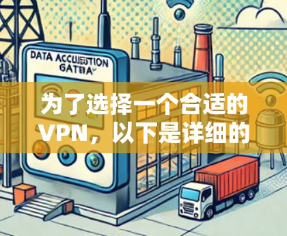 为了选择一个合适的VPN,以下是详细的步骤和建议 为了选择一个合适的VPN,以下是详细的步骤和建议