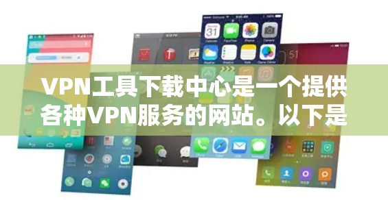 VPN工具下载中心是一个提供各种VPN服务的网站。以下是一些常见的VPN下载中心和推荐的VPN服务 VPN工具下载中心是一个提供各种VPN服务的网站。以下是一些常见的VPN下载中心和推荐的VPN服务
