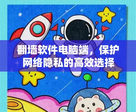 翻墙软件电脑端，保护网络隐私的高效选择