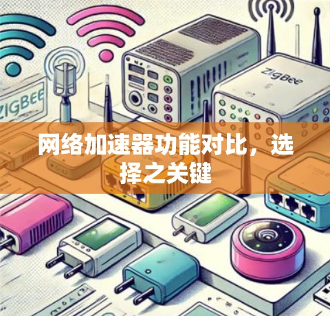 网络加速器功能对比,选择之关键 网络加速器功能对比,选择之关键