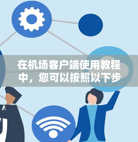 在机场客户端使用教程中，您可以按照以下步骤进行操作