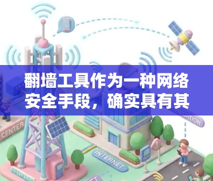 翻墙工具作为一种网络安全手段，确实具有其独特的功能和作用。然而，使用这些工具时，必须谨慎，避免被恶意软件攻击，确保设备的安全性和隐私。以下是对翻墙工具的详细分析和建议