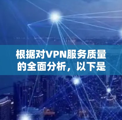 根据对VPN服务质量的全面分析，以下是对不同服务类型和公司的评价