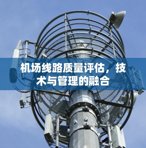 机场线路质量评估，技术与管理的融合