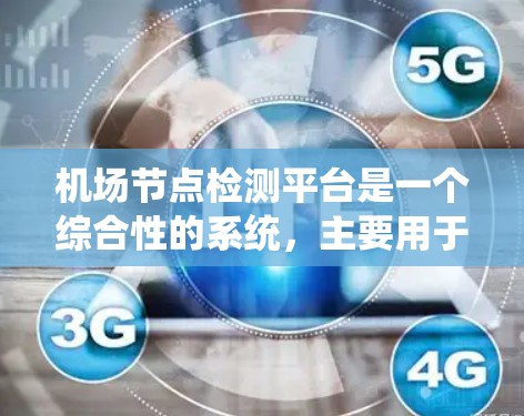 机场节点检测平台是一个综合性的系统，主要用于监控机场内部的关键节点，确保机场正常运行并优化资源分配。以下是关于该平台的详细总结