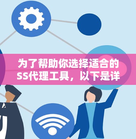 为了帮助你选择适合的SS代理工具，以下是详细的分析和推荐