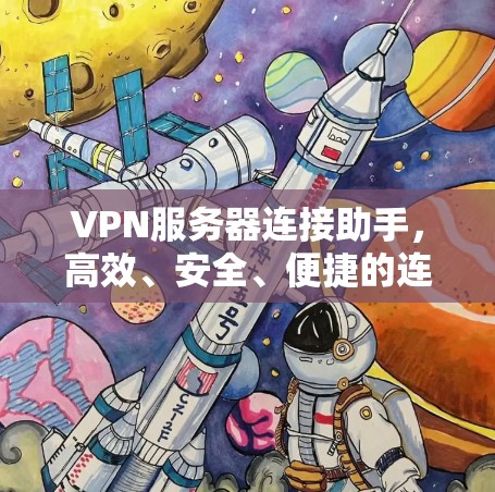 VPN服务器连接助手，高效、安全、便捷的连接方式