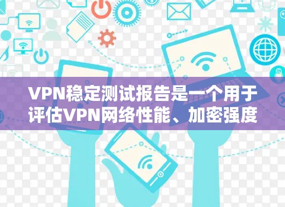 VPN稳定测试报告是一个用于评估VPN网络性能、加密强度和安全性的工具。以下是关于VPN稳定测试的一些关键步骤和注意事项