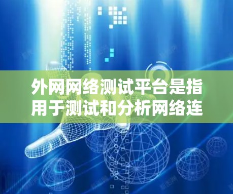 外网网络测试平台是指用于测试和分析网络连接状态、测试带宽、查看网络延迟等功能的工具。这些平台通常支持多种协议（如TCP、UDP、HTTP等）和网络环境。以下是几种常见的外网网络测试平台