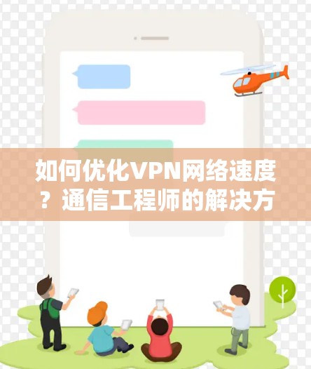 如何优化VPN网络速度？通信工程师的解决方案