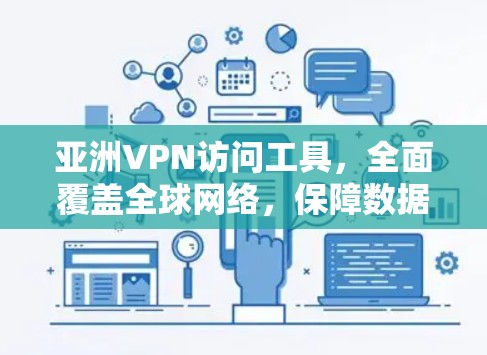 亚洲VPN访问工具，全面覆盖全球网络，保障数据安全与隐私