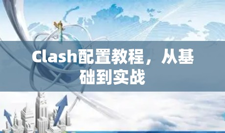 Clash配置教程，从基础到实战
