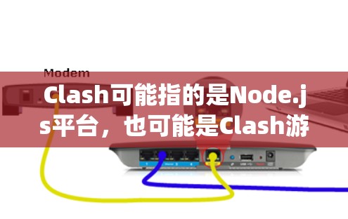 Clash可能指的是Node.js平台，也可能是Clash游戏（Node.js游戏）以下是对Clash节点管理平台的详细介绍