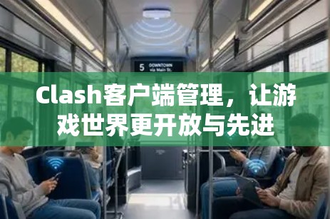 Clash客户端管理，让游戏世界更开放与先进