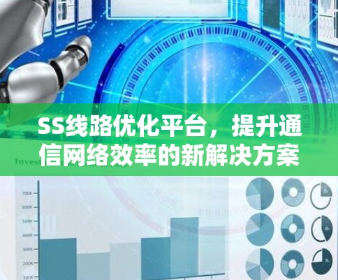 SS线路优化平台，提升通信网络效率的新解决方案