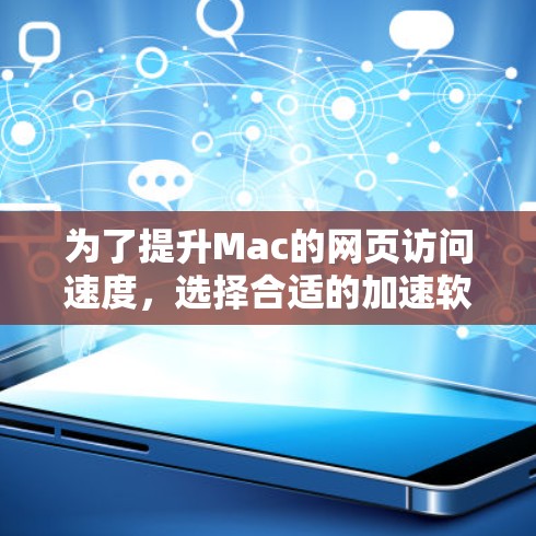 为了提升Mac的网页访问速度，选择合适的加速软件是关键。以下是一个有序的步骤指南，帮助您高效地使用加速软件