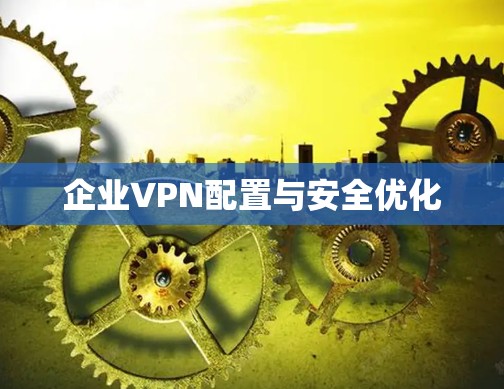 企业VPN配置与安全优化