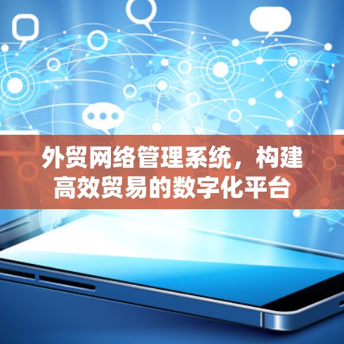 外贸网络管理系统，构建高效贸易的数字化平台